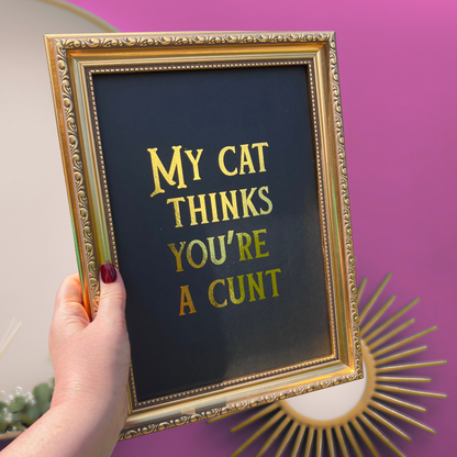 Gold Foil Wall Print - My Cat Thinks You're a C*** - A5 or A4