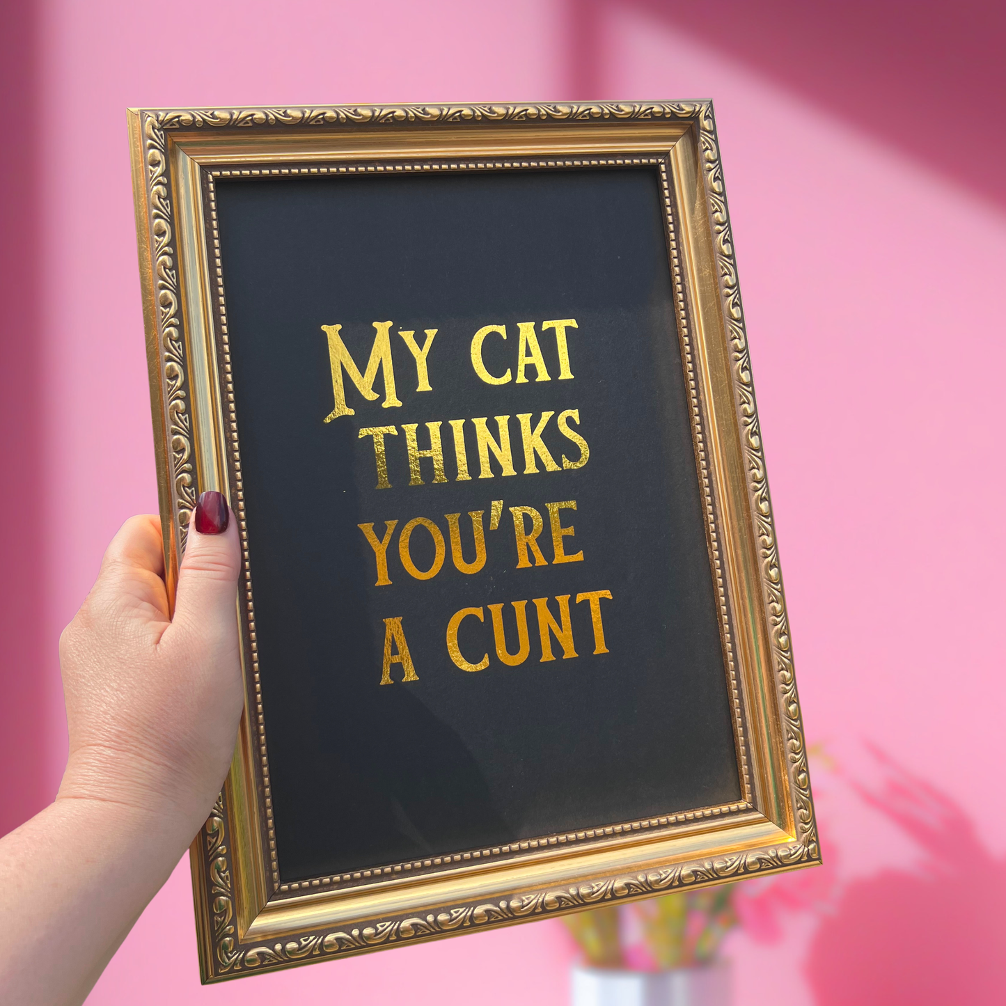 Gold Foil Wall Print - My Cat Thinks You're a C*** - A5 or A4