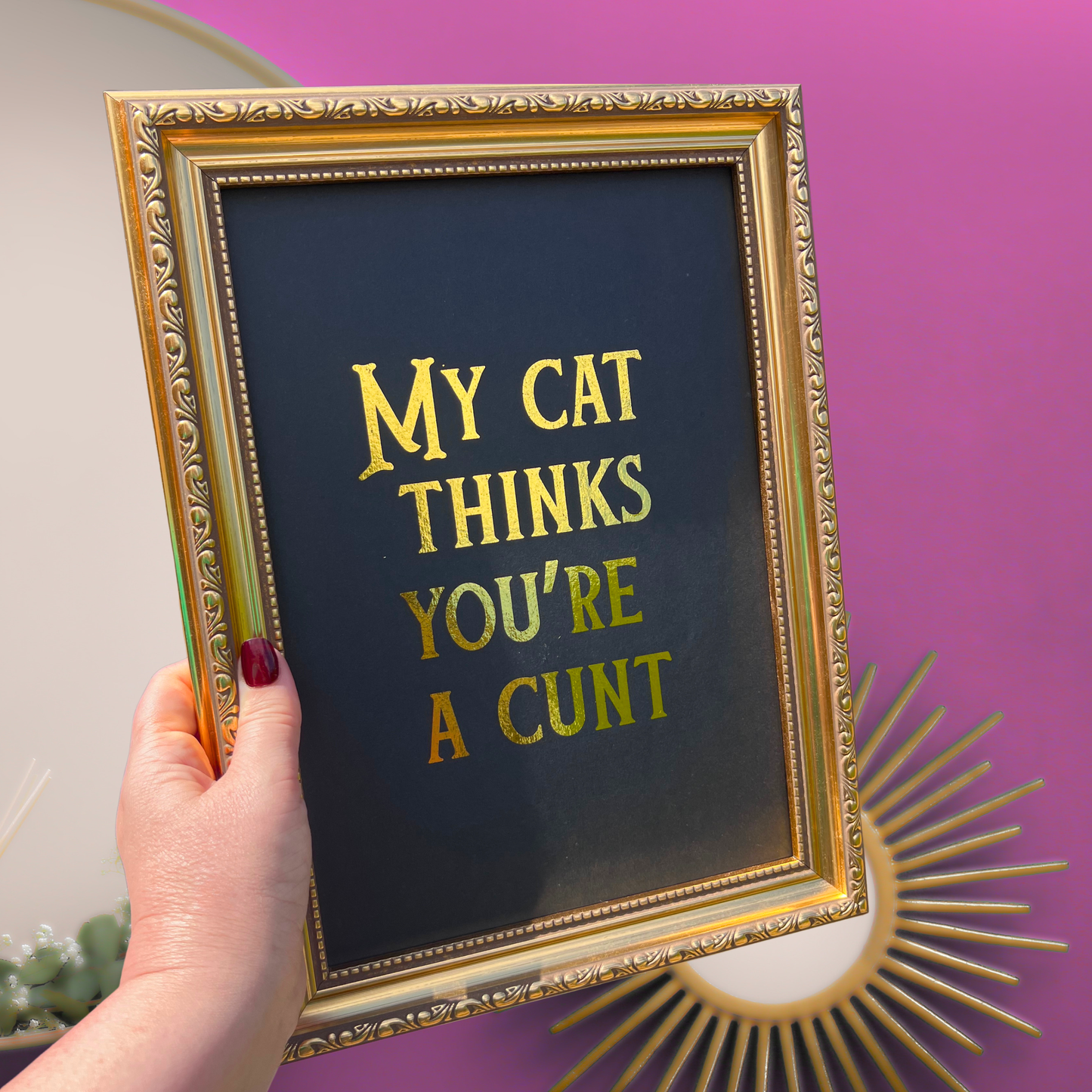 Gold Foil Wall Print - My Cat Thinks You're a C*** - A5 or A4