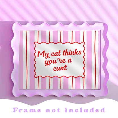 Wall Art Print - My Cat Thinks You're a C*** - A5, A4, A3