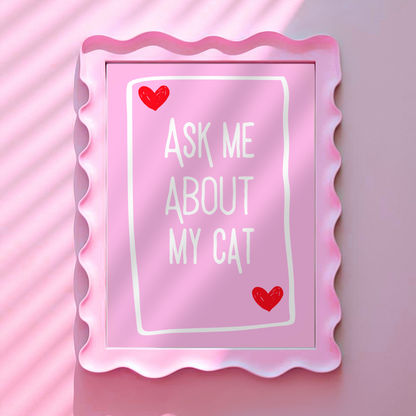 Wall Art Print - Ask me about my cat - A6, A5 or A4