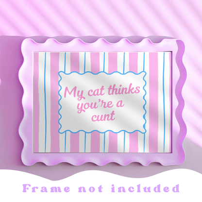 Wall Art Print - My Cat Thinks You're a C*** - A5, A4, A3